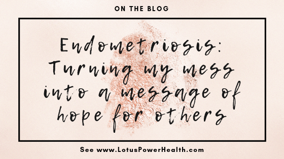 Endometriosis: Turning my mess into a message of hope for others