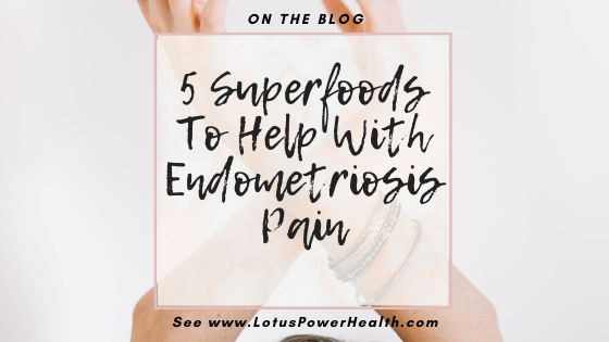 5 Superfoods To Help With Endometriosis Pain