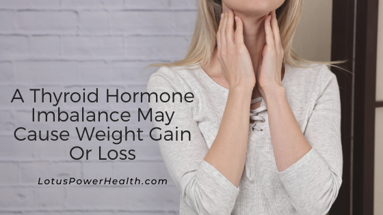 A Thyroid Hormone Imbalance May Cause Weight Gain Or Loss