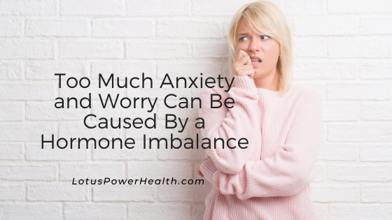 Too Much Anxiety and Worry Can Be Caused By a Hormone Imbalance