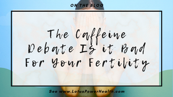 The Caffeine Debate Is It Bad For Your Fertility Lotuspowerhealth