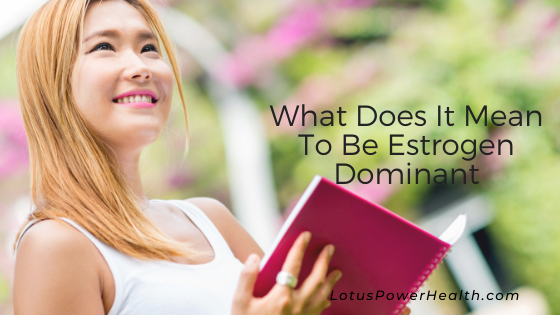 What Does It Mean To Be Estrogen Dominant