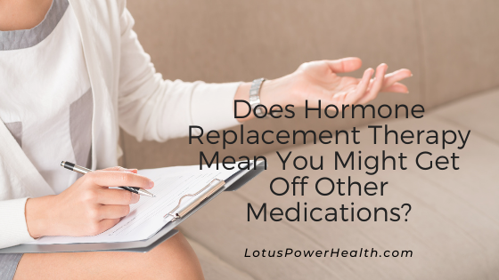 Does Hormone Replacement Therapy Mean You Might Get Off Other Medications?