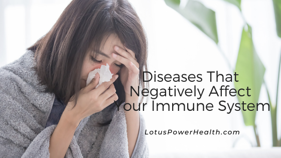 Diseases That Negatively Affect Your Immune System