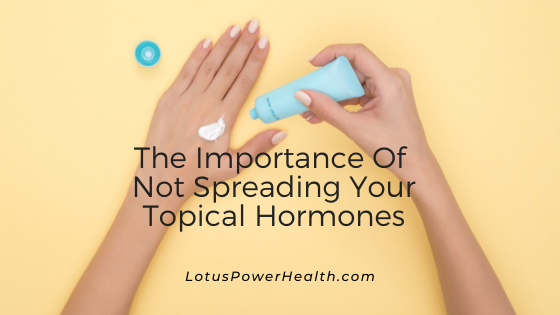 The Importance Of Not Spreading Your Topical Hormones