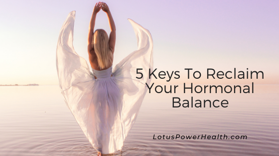 5 Keys To Reclaim Your Hormonal Balance