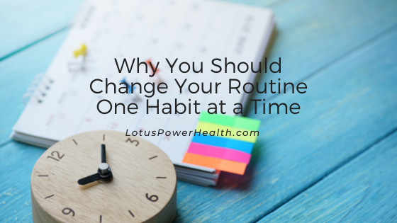 Why You Should Change Your Routine One Habit at a Time