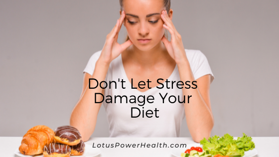 Don’t Let Stress Damage Your Diet